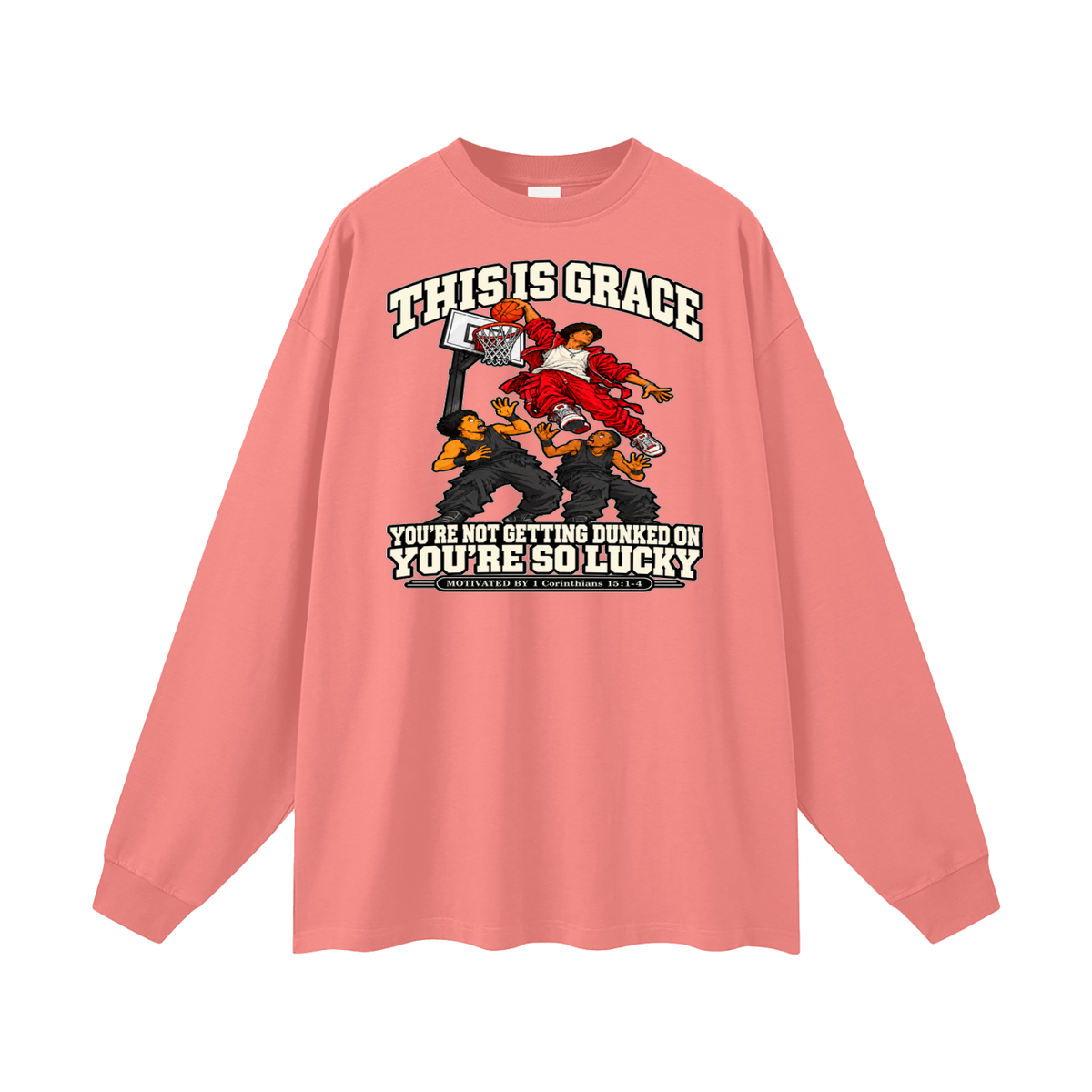 THIS IS GRACE YOU'RE NOT GETTING DUNKED ON YOU'RE SO LUCKY MOTIVATED BY 1 Corinthians 15:1-4 Long Sleeve T-Shirt