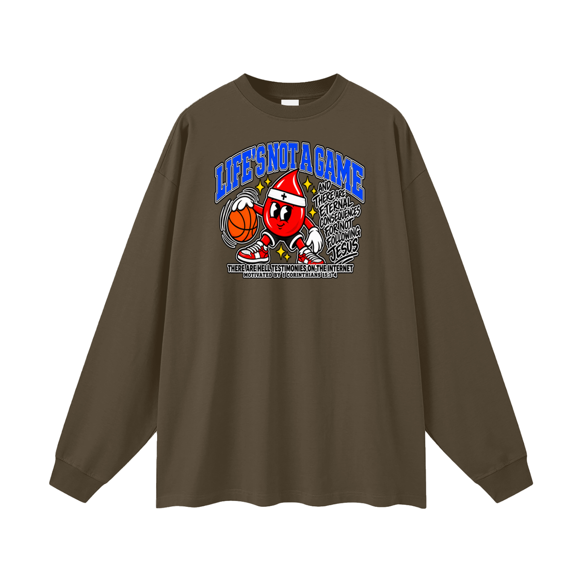 LIFE'S NOT A GAME AND THERE ARE ETERNAL CONSEQUENCES FOR NOT FOLLOWING JESUS THERE ARE HELL TESTIMONIES ON THE INTERNET MOTIVATED BY 1 Corinthians 15:1-4 Long Sleeve T-Shirt