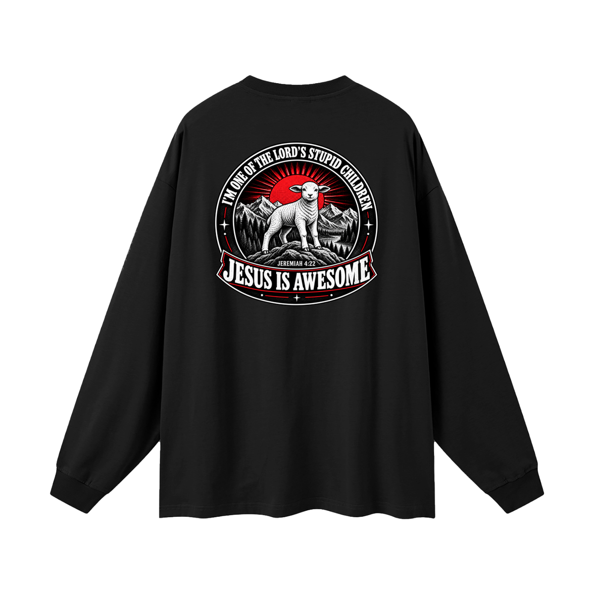 I'M ONE OF THE LORD'S STUPID CHILDREN JEREMIAH 4:22 JESUS IS AWESOME *THERE IS NO quotation marks MARKS THIS IS NOT A quote  Long Sleeve T-Shirt