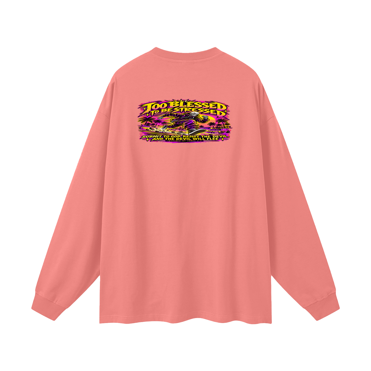 TOO BLESSED TO BE STRESSED SUMIT TO GOD, RESIST THE DEVIL, AND THE DEVIL WILL FLEE INSPIRED BY JAMES 4:7 Long Sleeve T-Shirt