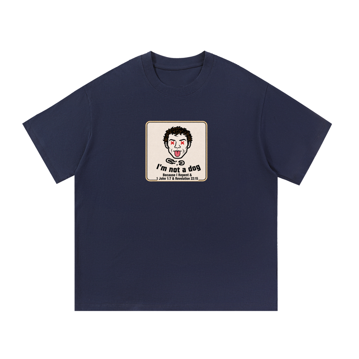 I'm not a dog Because I Repent & 1 John 1:7 & Revelation 22:15 T-Shirt