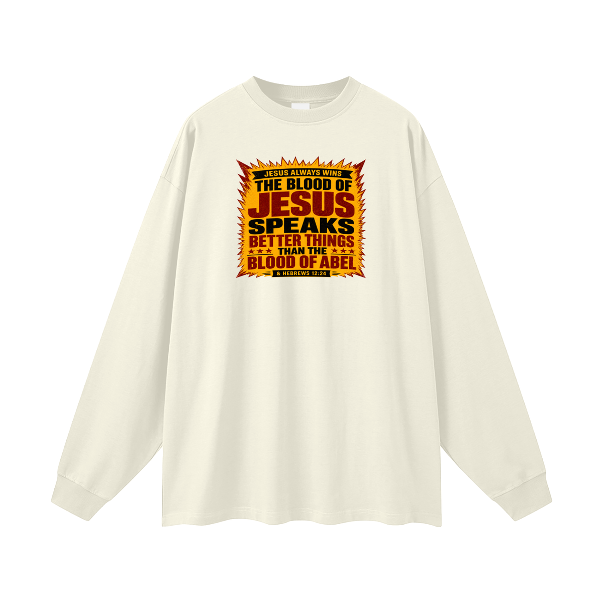 JESUS ALWAYS WINS THE BLOOD OF JESUS SPEAKS BETTER THINGS THAN THE BLOOD OF ABEL & HEBREWS12:24 Long Sleeve T-Shirt