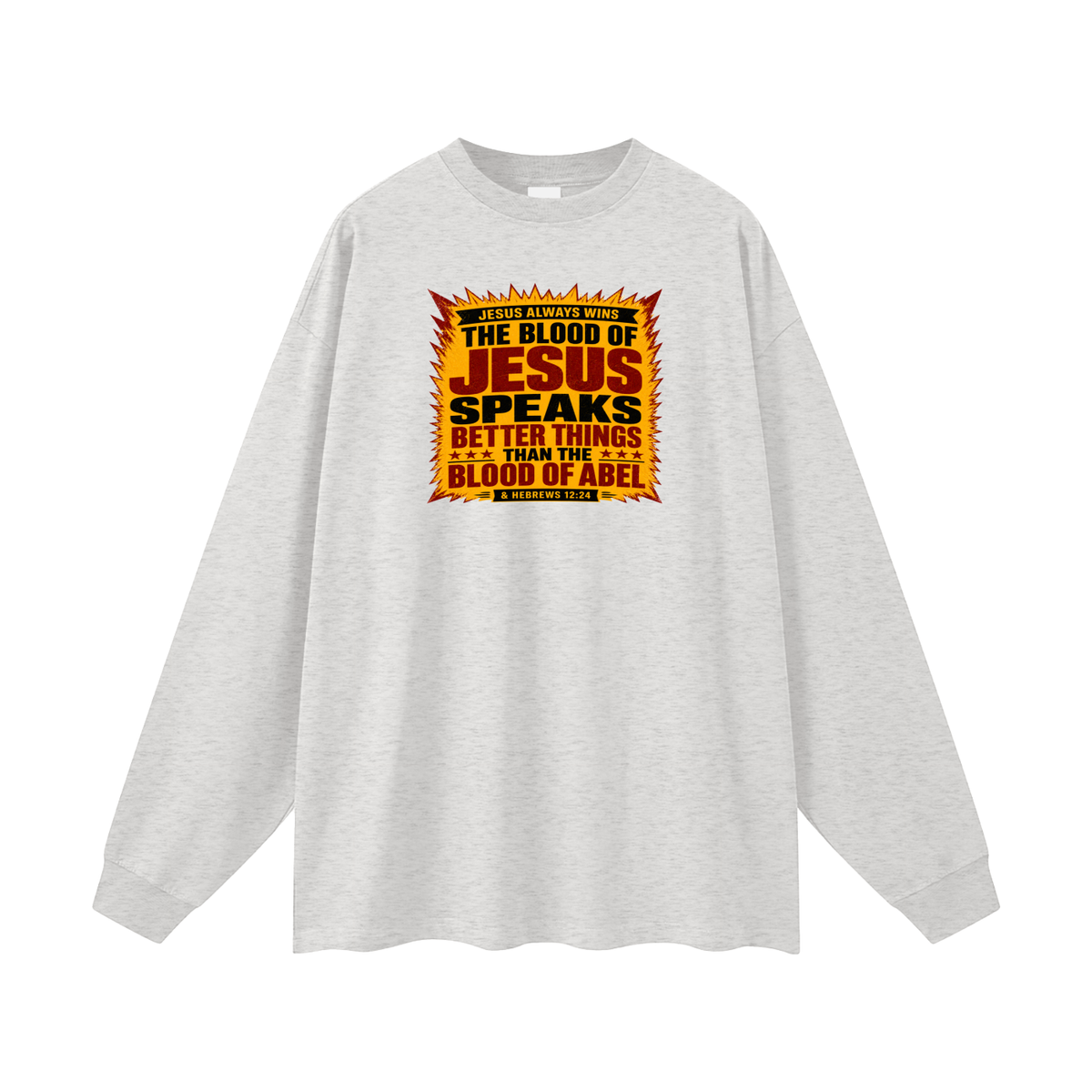JESUS ALWAYS WINS THE BLOOD OF JESUS SPEAKS BETTER THINGS THAN THE BLOOD OF ABEL & HEBREWS12:24 Long Sleeve T-Shirt