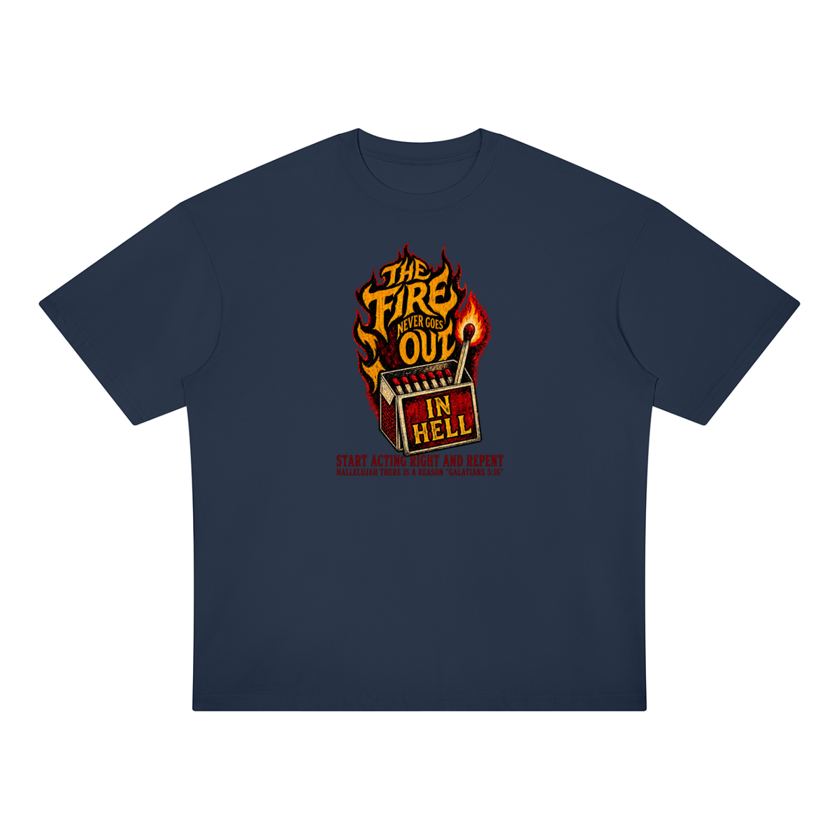 THE FIRE NEVER GOES OUT IN HELL START ACTING RIGHT AND REPENT HALLELUJAH THERE IS A REASON "GALATIANS 5:16" T-Shirt