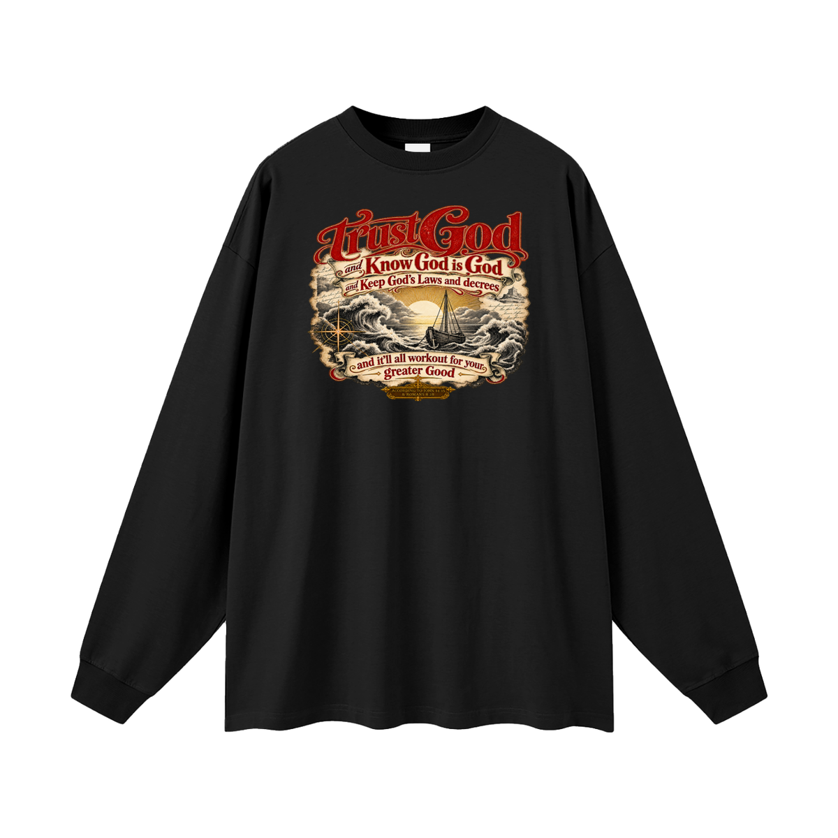 Trust God and Know God is God and Keep God's Laws and decrees and it'll all workout for your greater Good ACCORDING TO JOHN 14:15 & ROMANS 8:28 Long Sleeve T-Shirt