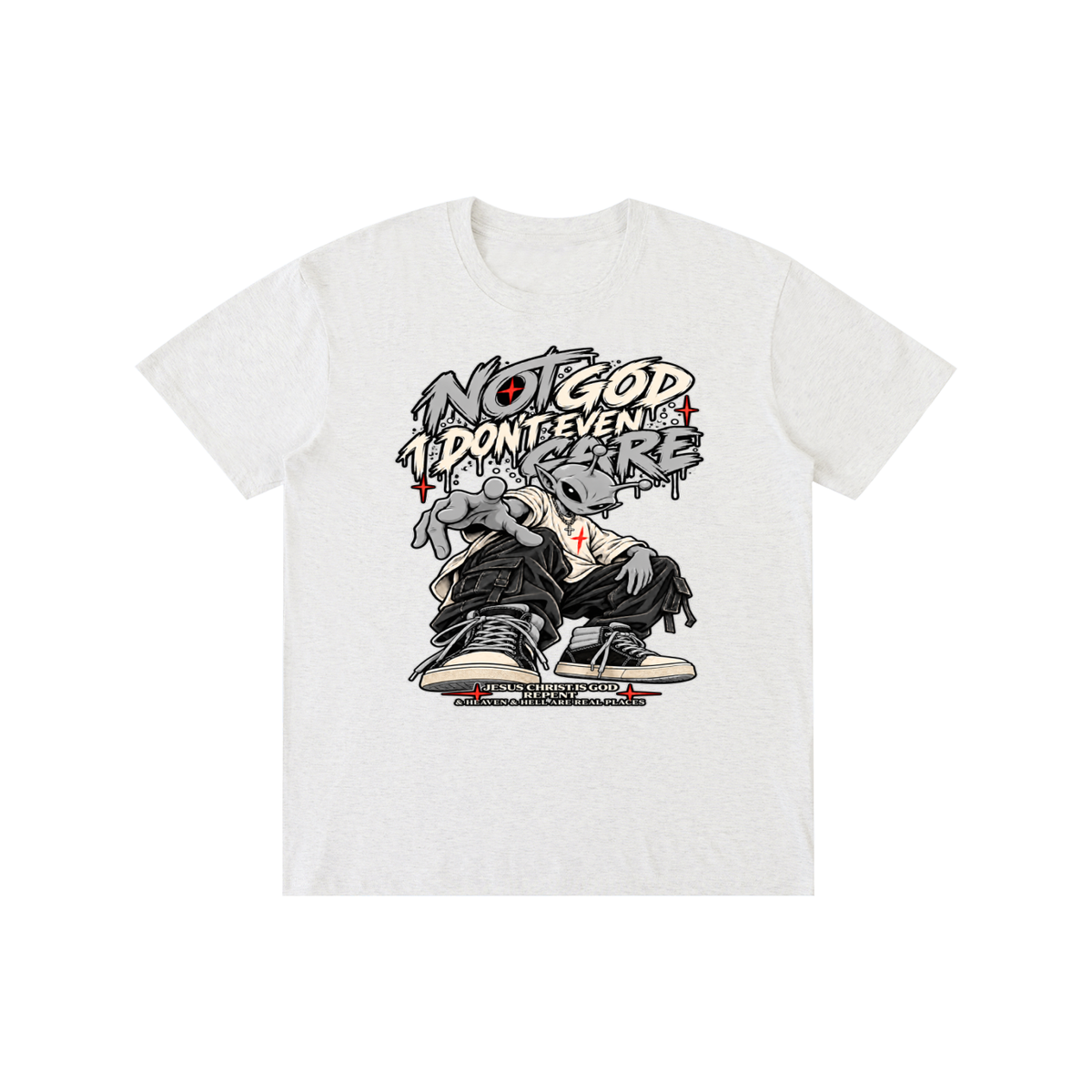 NOT GOD I DON'T EVEN CARE JESUS CHRIST IS GOD REPENT & HEAVEN & HELL ARE REAL PLACES T-Shirt
