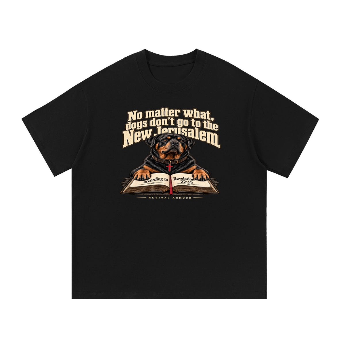 No matter what, dogs don't go to the New Jerusalem according to Revelation 22:15 T-Shirt