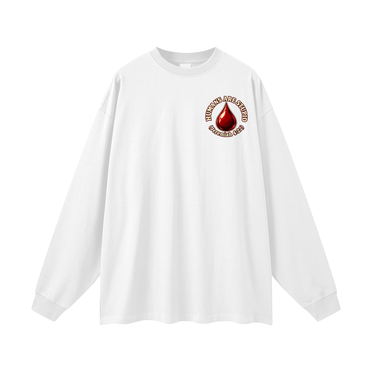 HUMANS ARE STUPID (Jeremiah 4:22) OUR WEAPONS ARE NOT CARNAL but mighty through God for the pulling down of strongholds SATAN IS MOST LIKELY A DISEMBODIED SPIRIT Long Sleeve T-Shirt