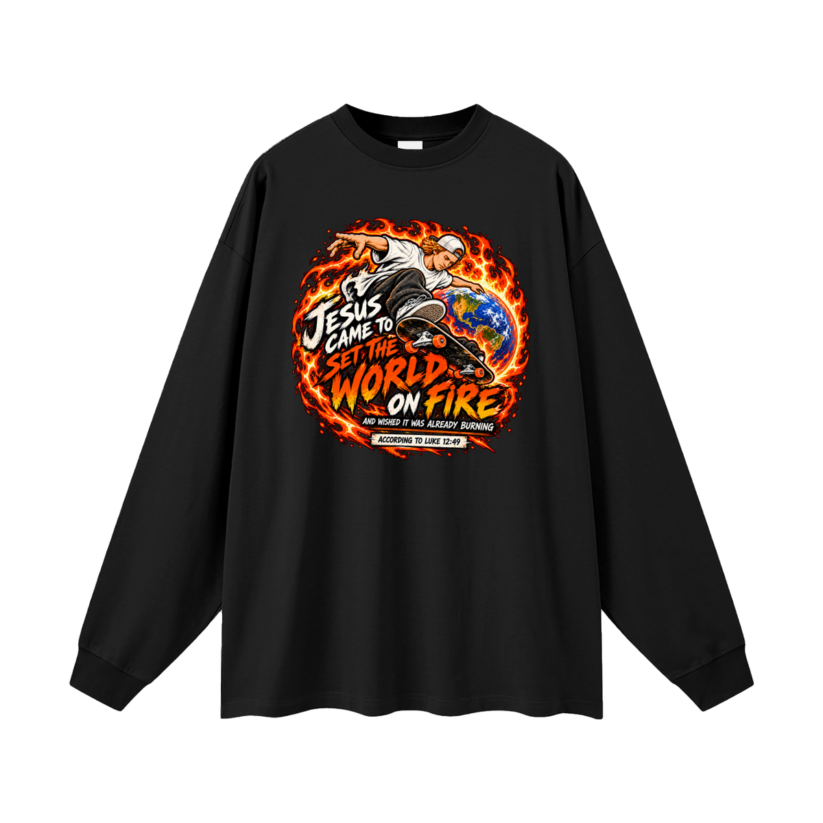 JESUS CAME TO SET THE WORLD ON FIRE AND WISHED IT WAS ALREADY BURNING ACCORDING TO LUKE 12:49 Long Sleeve T-Shirt
