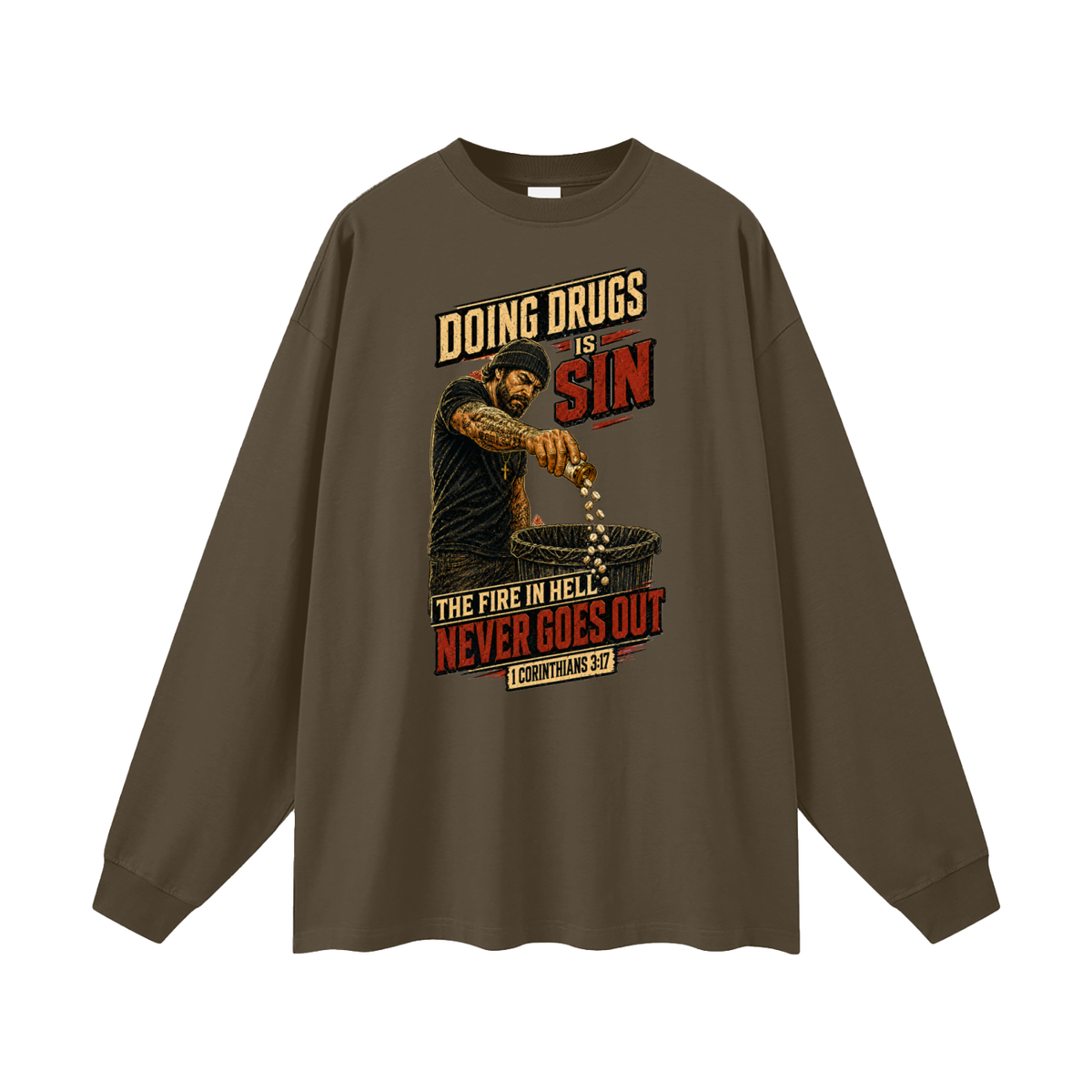 DOING DRUGS IS SIN THE FIRE IN HELL NEVER GOES OUT Long Sleeve T-Shirt
