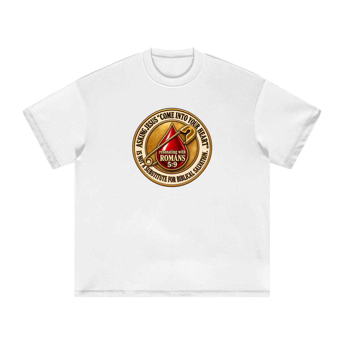 ASKING JESUS "COME INTO YOUR HEART" IS NOT A SUBSTITUTE FOR BIBLICAL SALVATION. resonating with ROMANS 5:9 T-Shirt