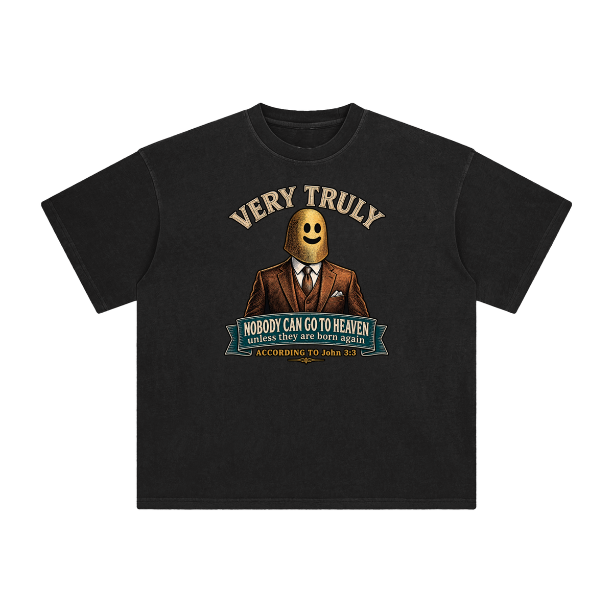 VERY TRULY NOBODY CAN GO TO HEAVEN unless they are born again ACCORDING TO John 3:3 T-Shirt