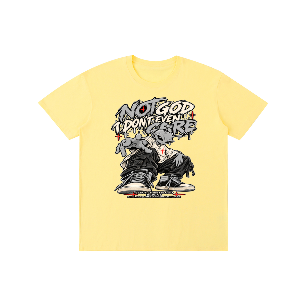 NOT GOD I DON'T EVEN CARE JESUS CHRIST IS GOD REPENT & HEAVEN & HELL ARE REAL PLACES T-Shirt