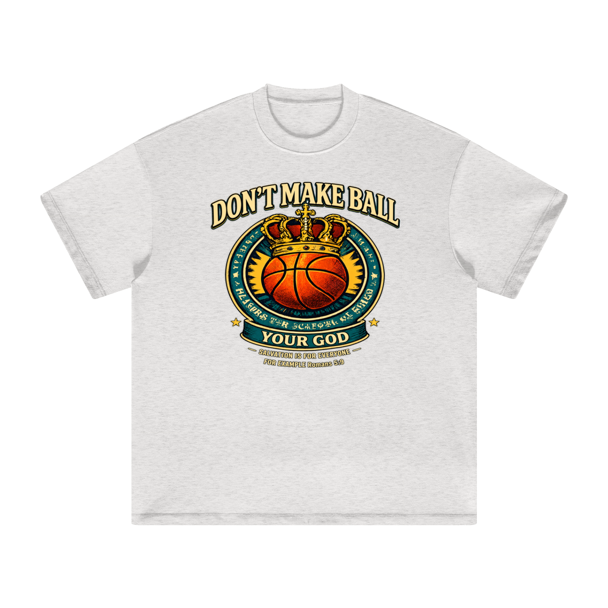 DON'T MAKE BALL YOUR GOD SALVATION IS FOR EVERYONE FOR EXAMPLE Romans 5:9 T-Shirt