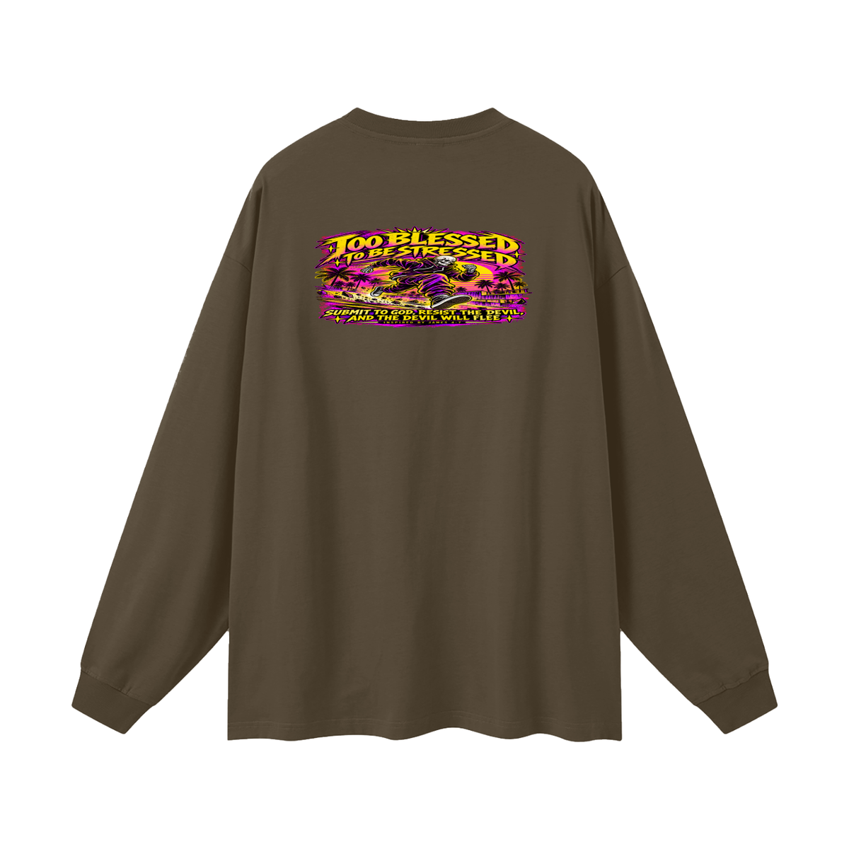 TOO BLESSED TO BE STRESSED SUMIT TO GOD, RESIST THE DEVIL, AND THE DEVIL WILL FLEE INSPIRED BY JAMES 4:7 Long Sleeve T-Shirt