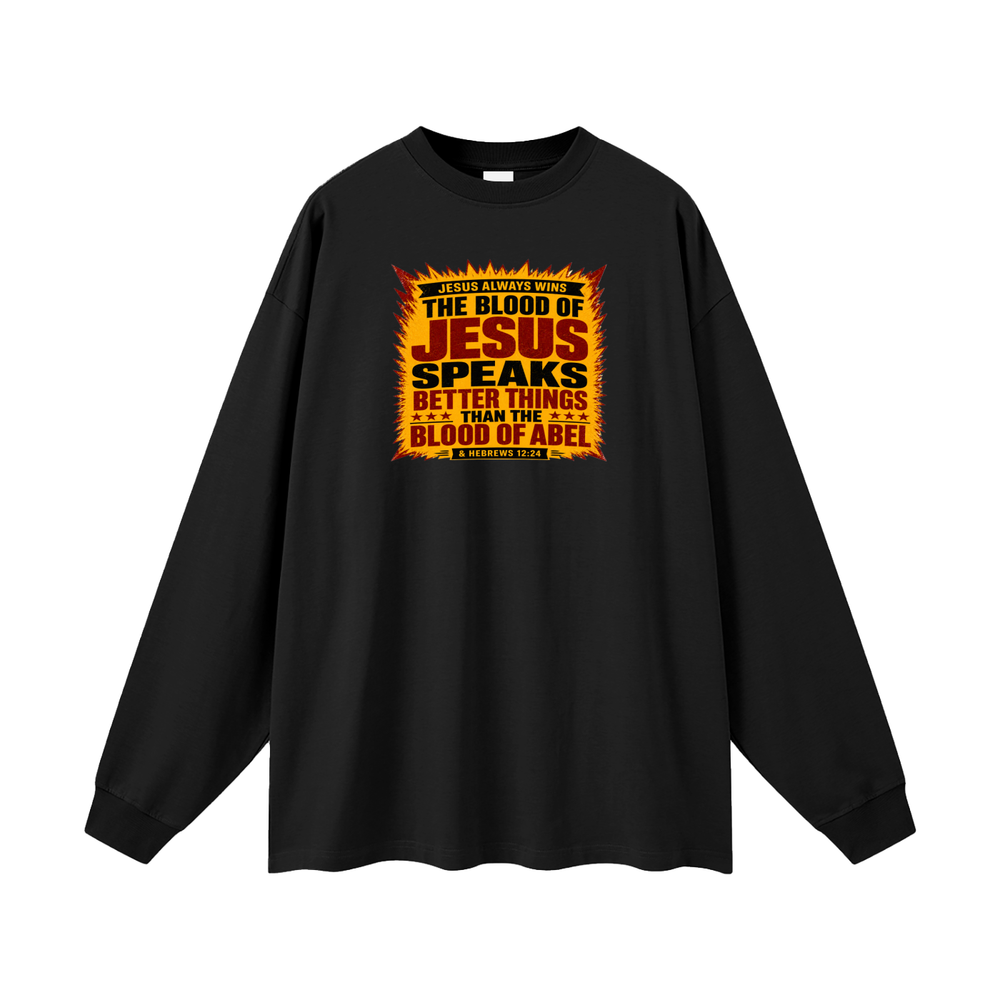 JESUS ALWAYS WINS THE BLOOD OF JESUS SPEAKS BETTER THINGS THAN THE BLOOD OF ABEL & HEBREWS12:24 Long Sleeve T-Shirt