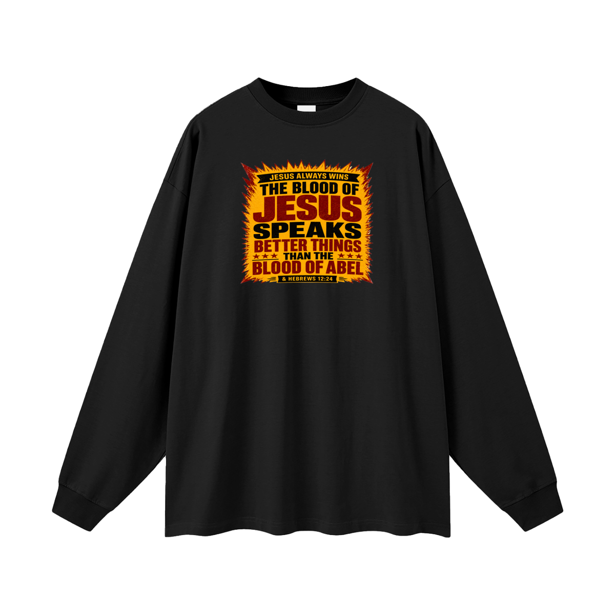 JESUS ALWAYS WINS THE BLOOD OF JESUS SPEAKS BETTER THINGS THAN THE BLOOD OF ABEL & HEBREWS12:24 Long Sleeve T-Shirt