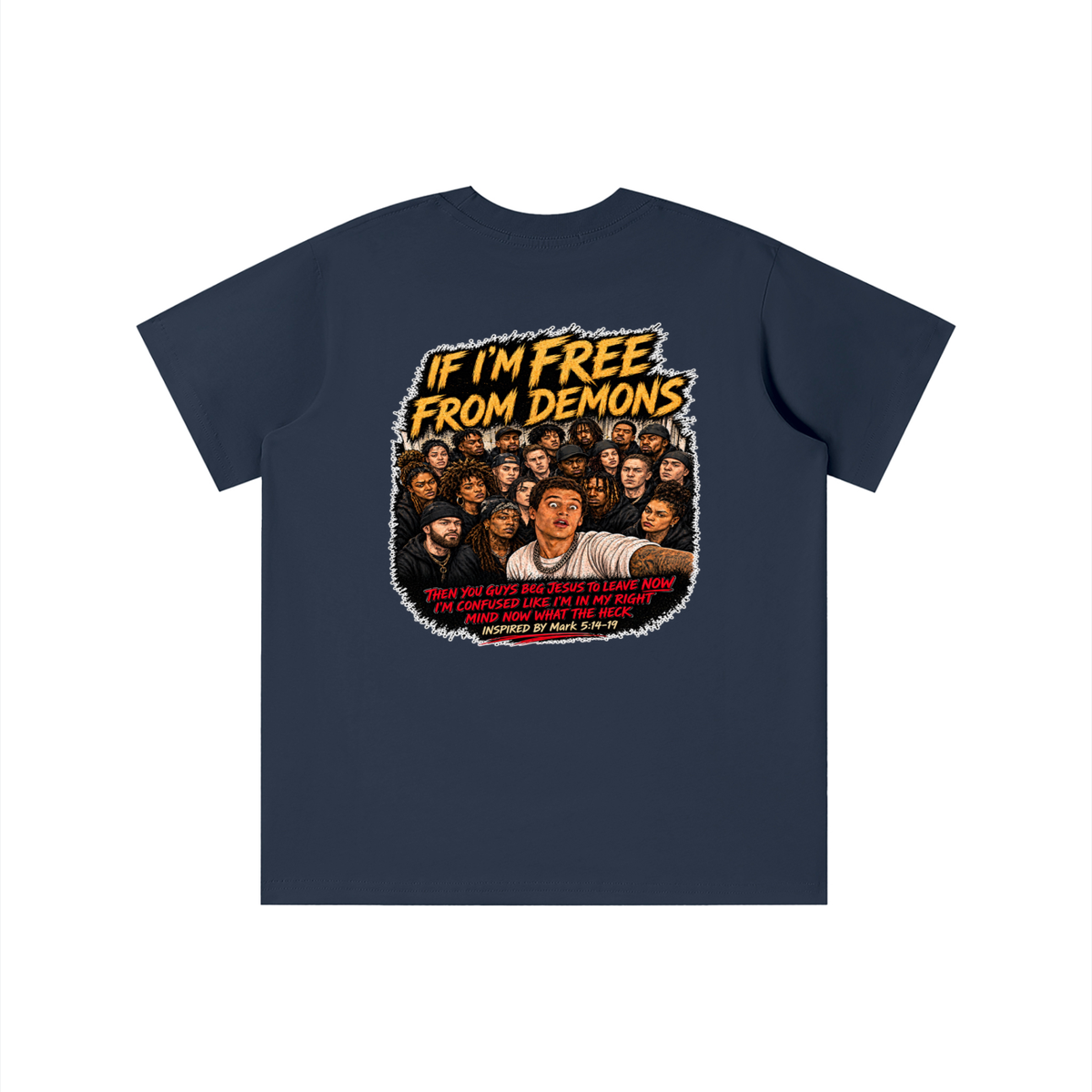 IF I'M FREE FROM DEMONS THEN YOU GUYS BEG JESUS TO LEAVE NOW I'M CONFUSED LIKE I'M IN MY RIGHT MIND NOW WHAT THE HECK INSPIRED BY Mark 5:14-19 youth T-shirt