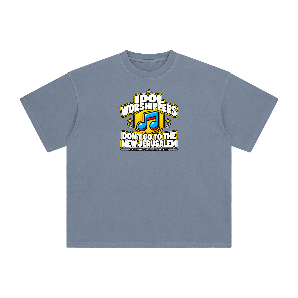 IDOL WORSHIPPERS DON'T GO TO THE NEW JERUSALEM ACCORDING TO REVELATION 22:15 T-Shirt