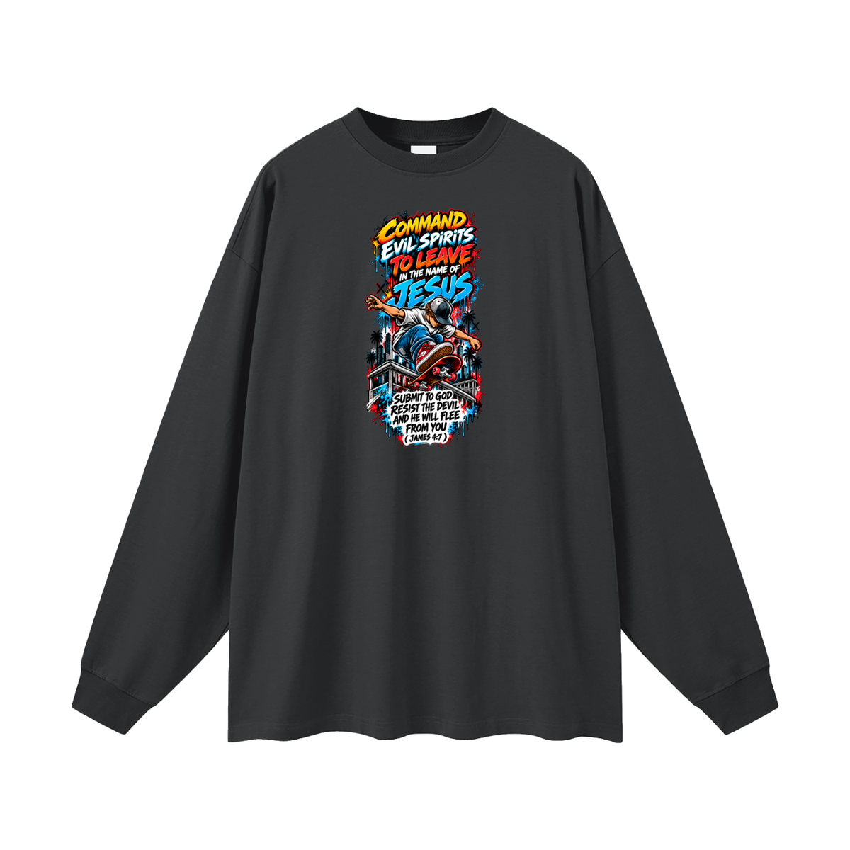 COMMAND EVIL SPIRITS TO LEAVE IN THE NAME OF JESUS SUBMIT TO GOD RESIST THE DEVIL AND HE WILL FLEE FROM YOU ( JAMES 4:7 ) Long Sleeve T-Shirt