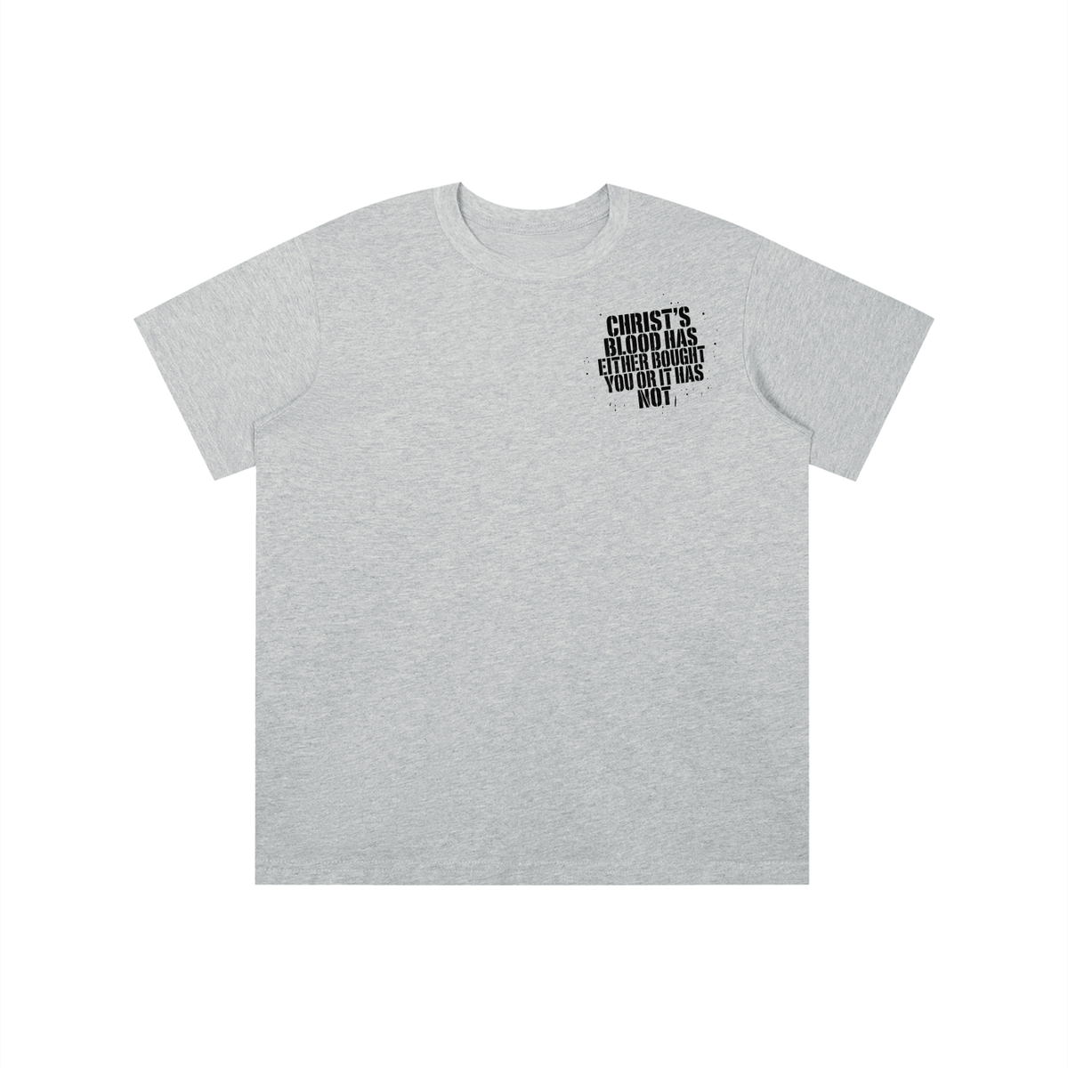 CHRIST'S BLOOD HAS EITHER BOUGHT YOU OR IT HAS NOT T-shirt