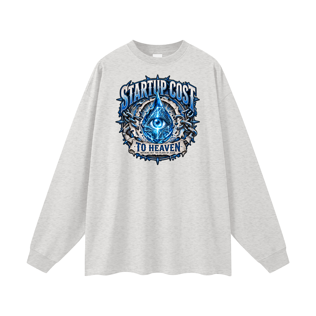 STARTUP COST TO HEAVEN NOTHING BUT THE BLOOD. OF JESUS ACCORDING TO EPHESIANS 1:7 Long Sleeve T-Shirt