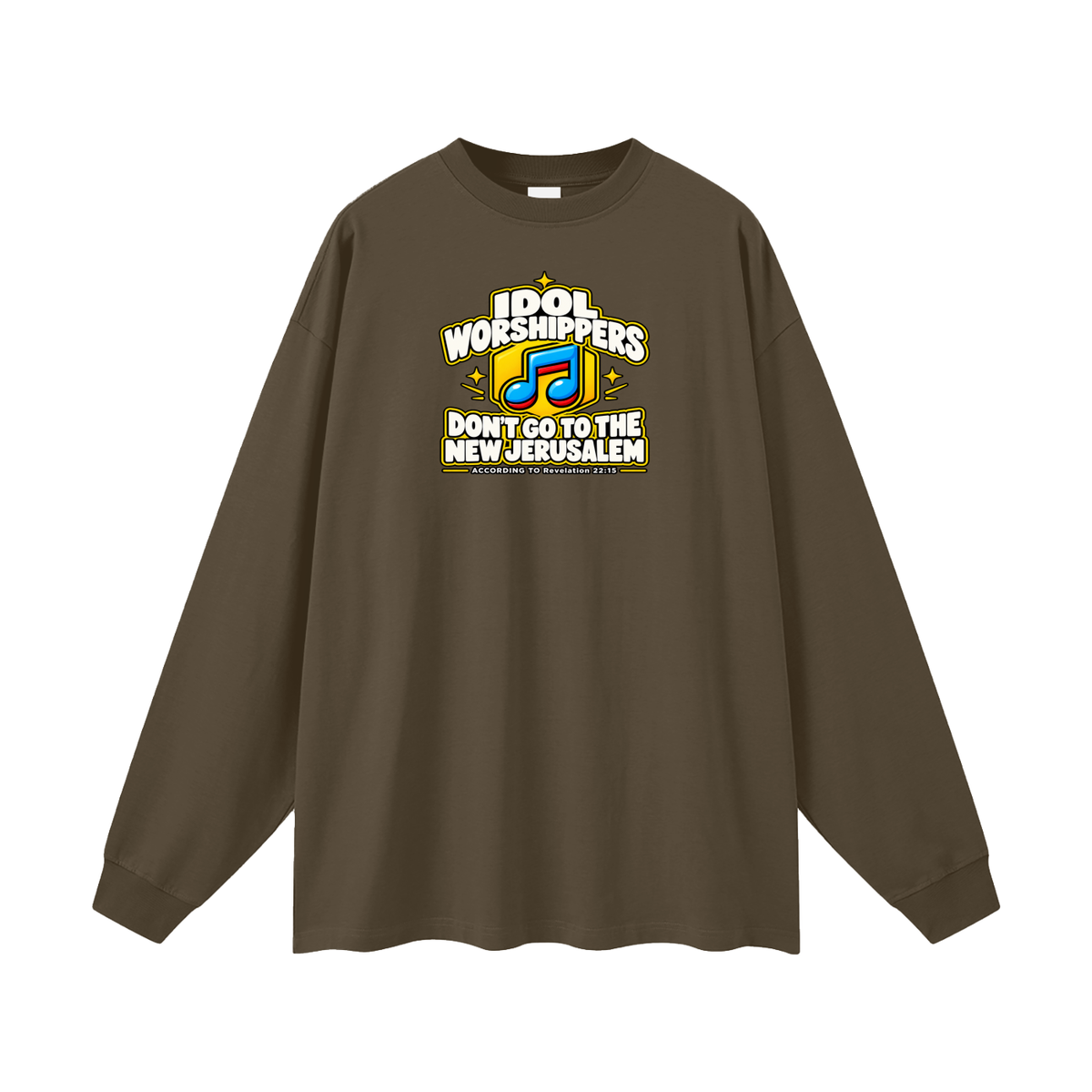 IDOL WORSHIPPERS DON'T GO TO THE NEW JERUSALEM ACCORDING TO Revelation 22:15 Long Sleeve T-Shirt