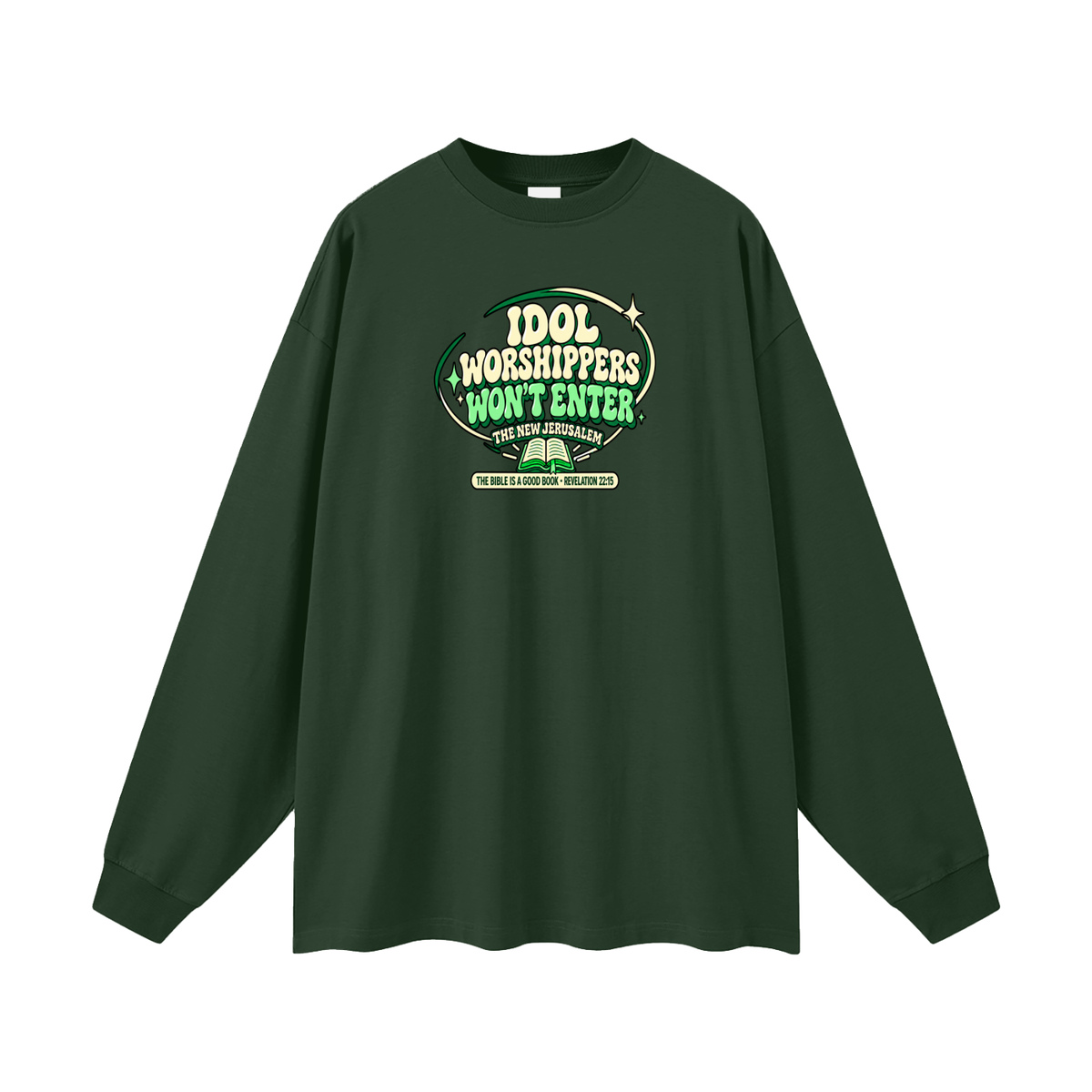 IDOL WORSHIPPERS WON'T ENTER THE NEW JERUSALEM THE BIBLE IS A GOOD BOOK . REVELATION 22:15 Long Sleeve T-Shirt