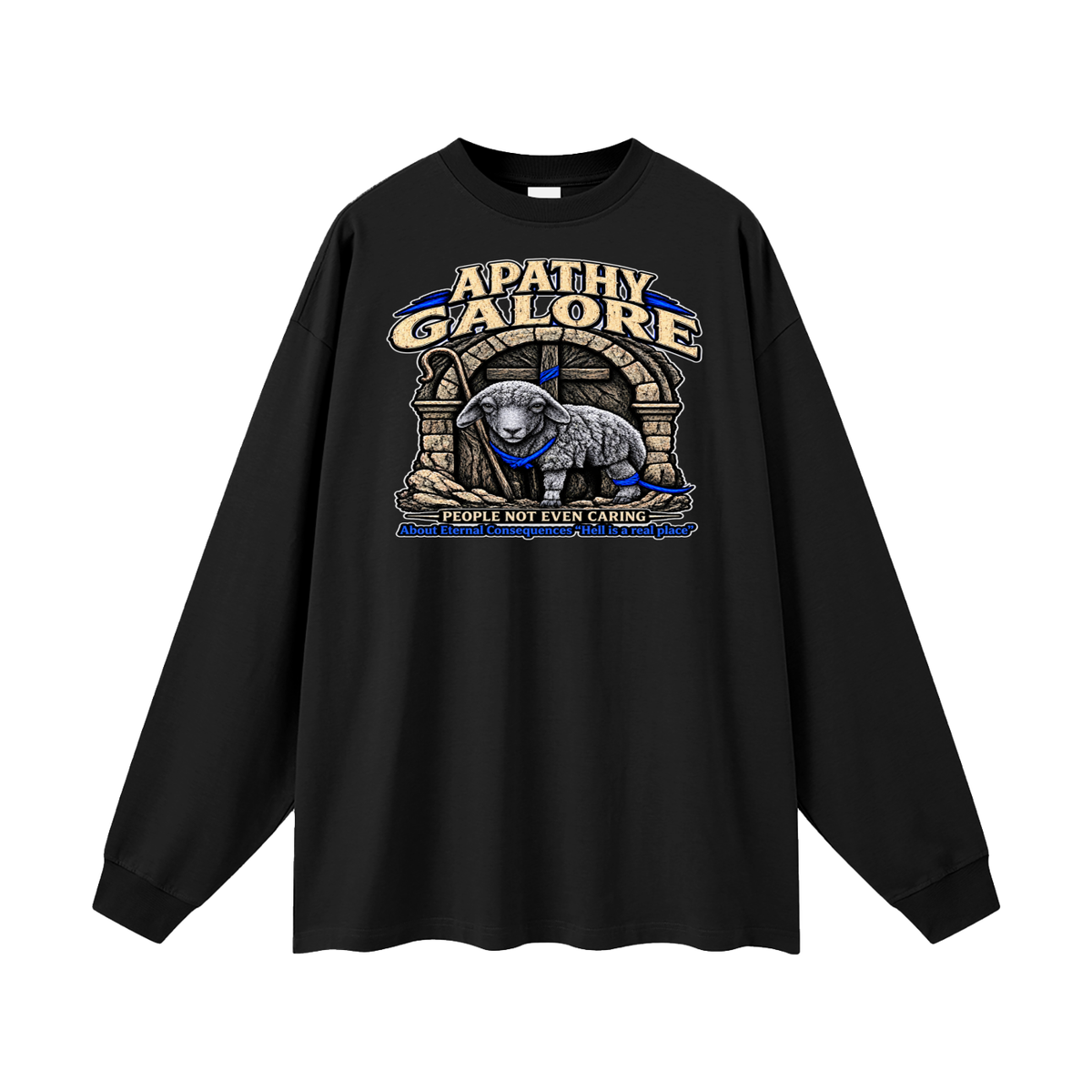 APATHY GALORE PEOPLE NOT EVEN CARING About Eternal Consequences "Hell is a real place" Long Sleeve T-Shirt
