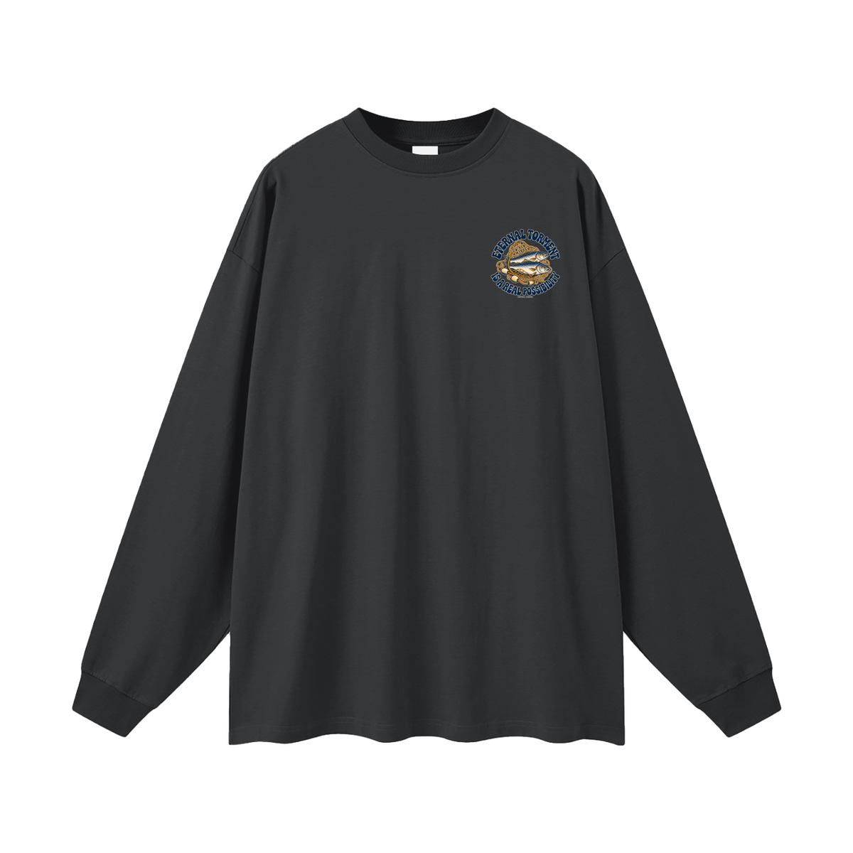 ETERNAL TORMENT IS A REAL POSSIBILITY Long Sleeve T-Shirt