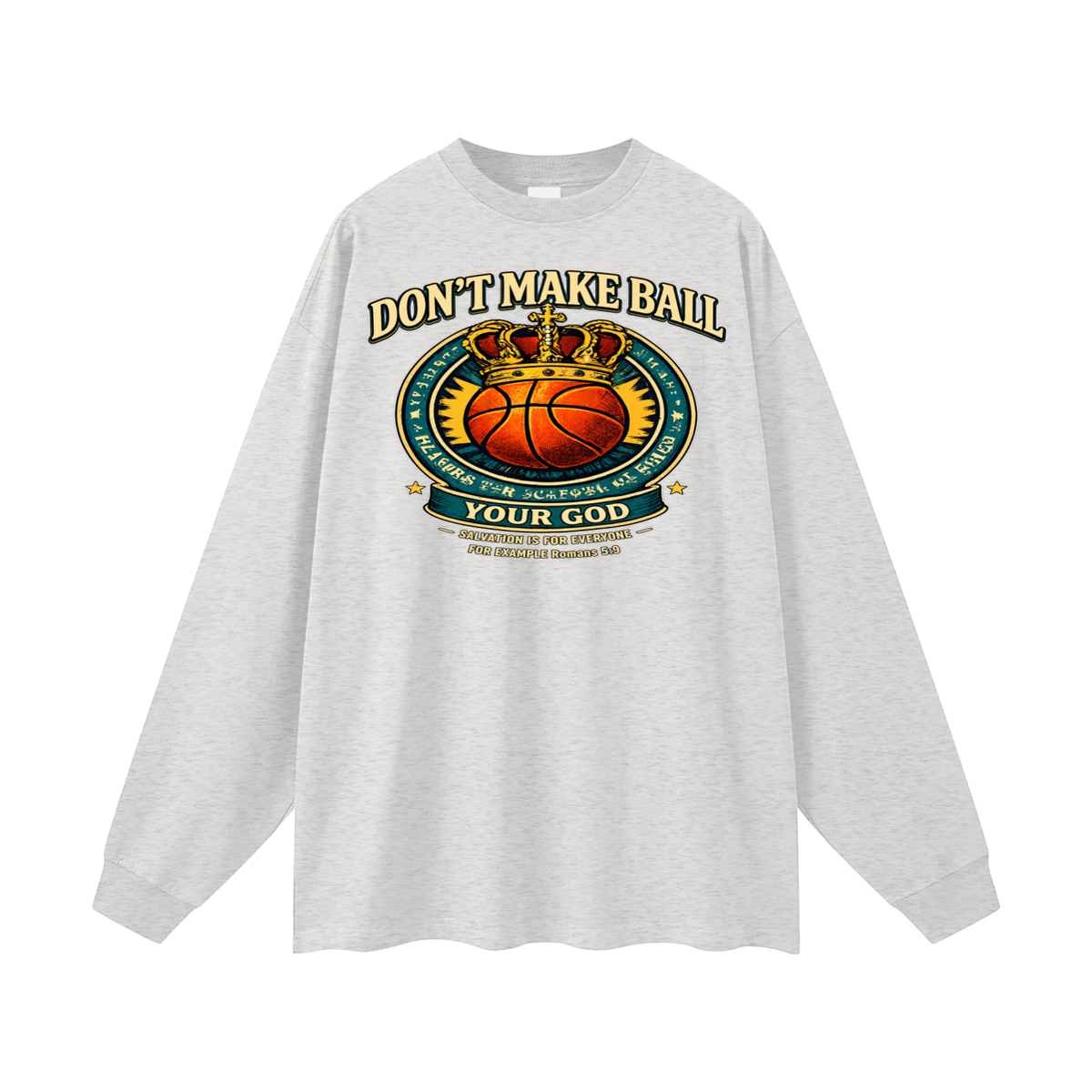 DON'T MAKE BALL YOUR GOD SALVATION IS FOR EVERYONE FOR EXAMPLE Romans 5:9 Long Sleeve T-Shirt