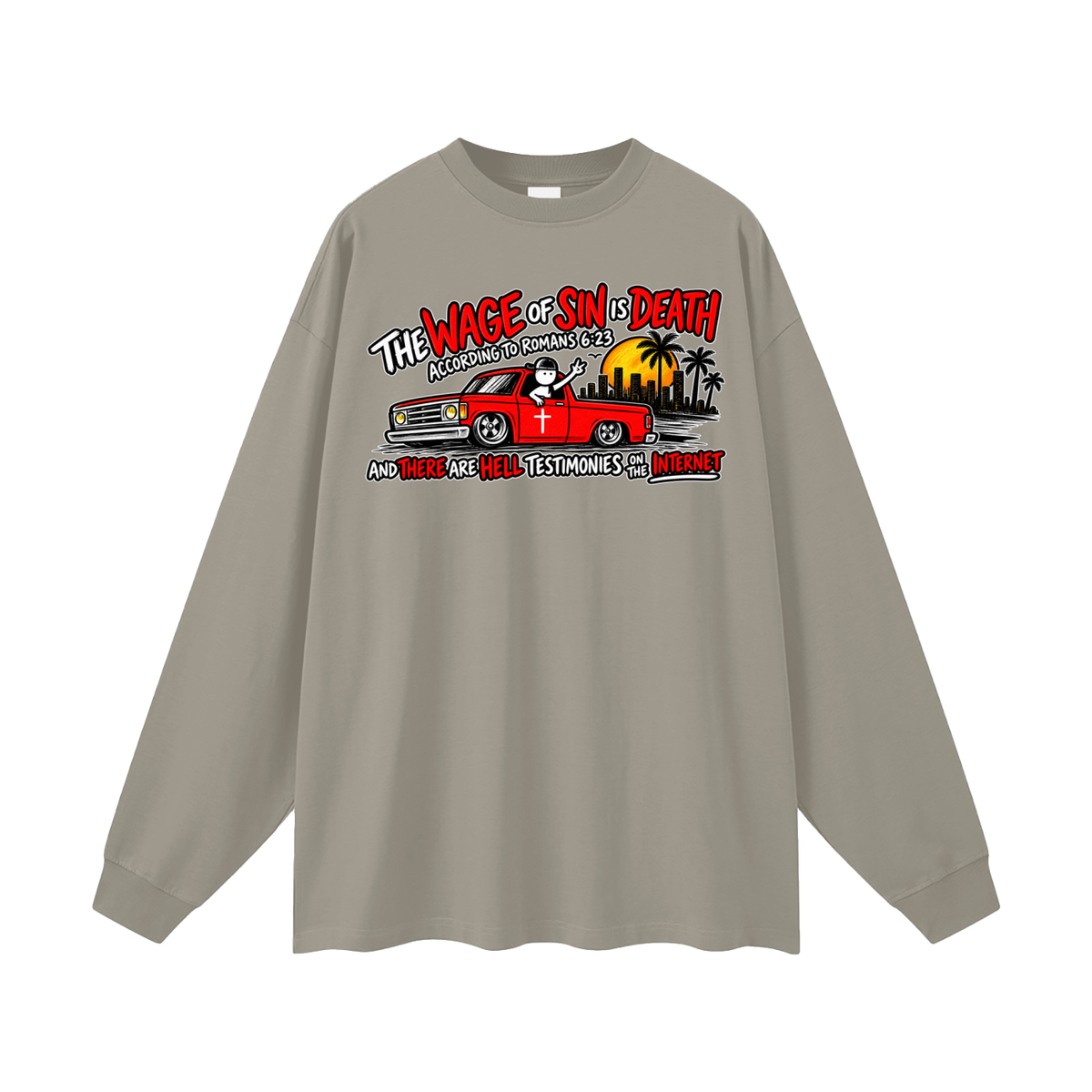 THE WAGE OF SINS IS DEATH ACCORDING TO ROMANS 6:23 AND THERE ARE HELL TESTIMONIES ON THE INTERNET Long Sleeve T-Shirt