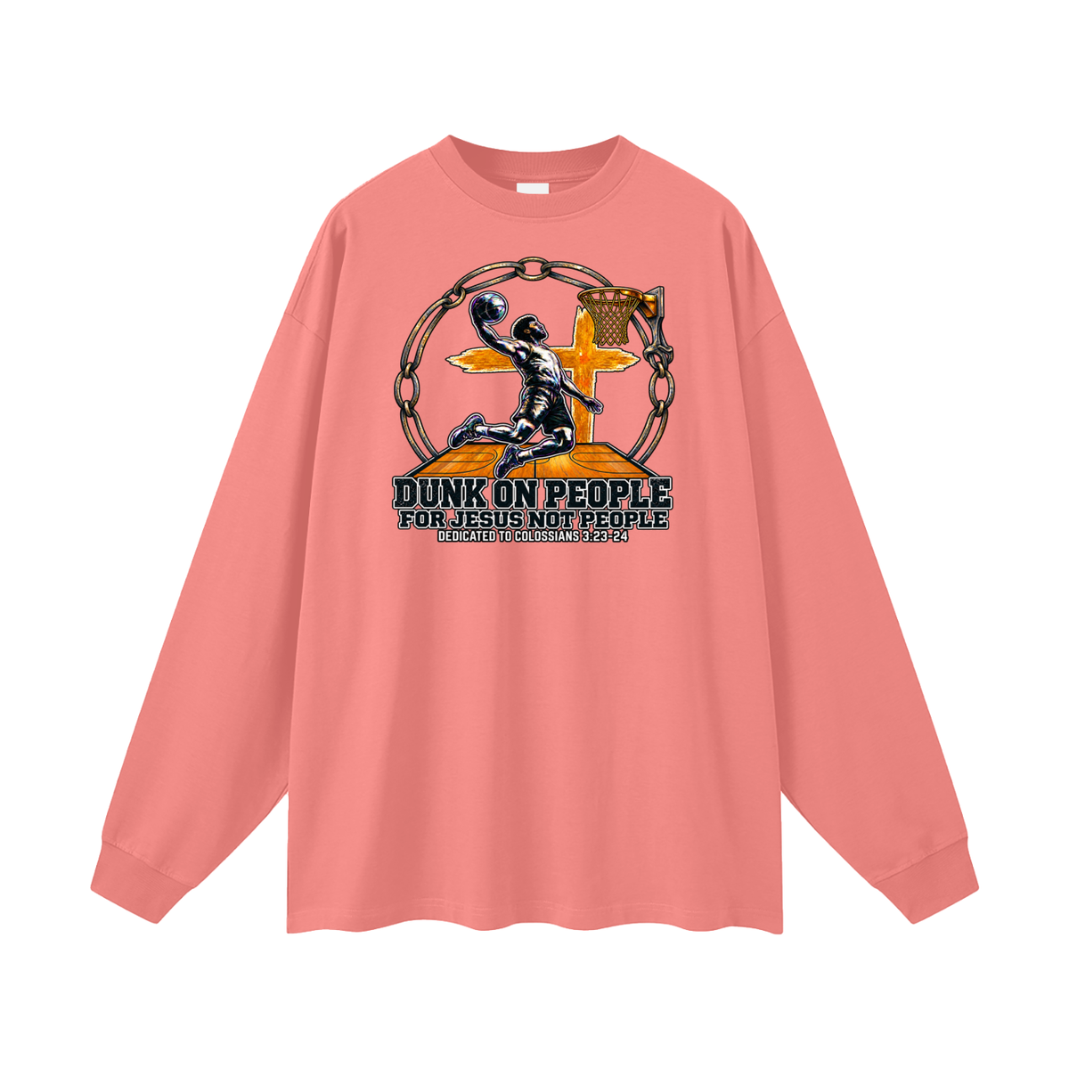 DUNK ON PEOPLE FOR JESUS NOT PEOPLE DEDICATED TO COLOSSIANS 3:23-24 Long Sleeve T-Shirt