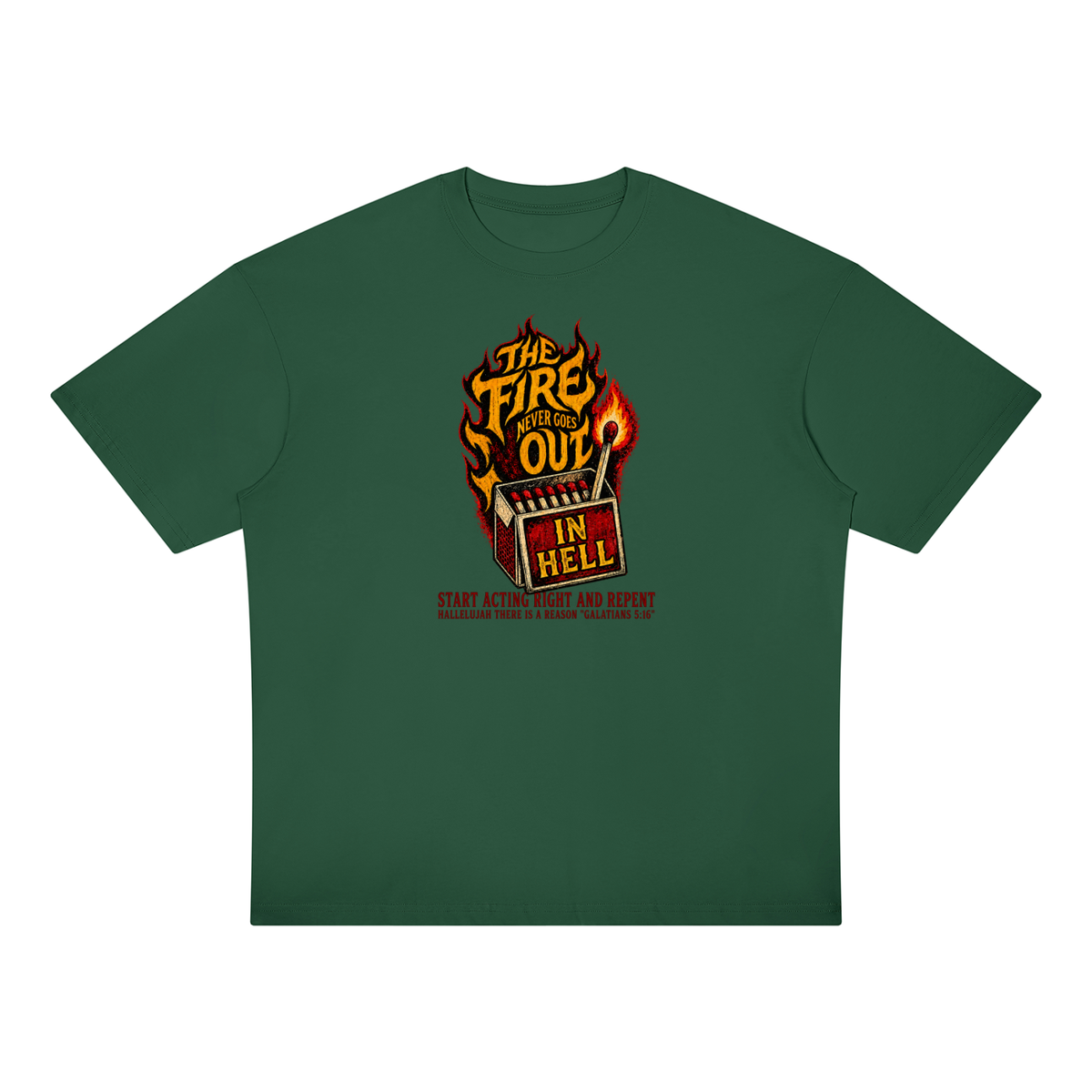 THE FIRE NEVER GOES OUT IN HELL START ACTING RIGHT AND REPENT HALLELUJAH THERE IS A REASON "GALATIANS 5:16" T-Shirt