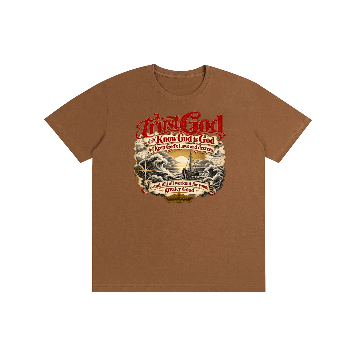 Trust God and Know God is God and Keep God's Laws and decrees and it'll all workout for your greater Good ACCORDING TO JOHN 14:15 & ROMANS 8:28 T-Shirt