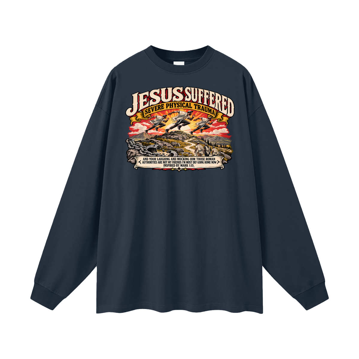 JESUS SUFFERED SEVERE PHYSICAL TRAUMA AND YOUR LAUGHING AND MOCKING HIM THOSE ROMAN AUTHORITIES ARE NOT MY FRIENDS I'M MOST DEF GOING HOME NO INSPIRED BY MARK 1:15. Long Sleeve T-Shirt