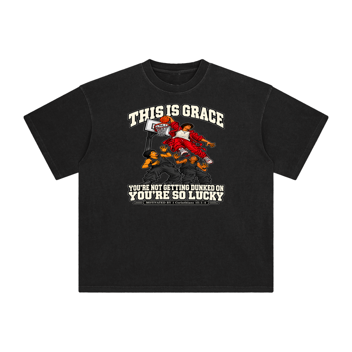 THIS IS GRACE YOU'RE NOT GETTING DUNKED ON YOU'RE SO LUCKY MOTIVATED BY 1 Corinthians 15:1-4 T-Shirt