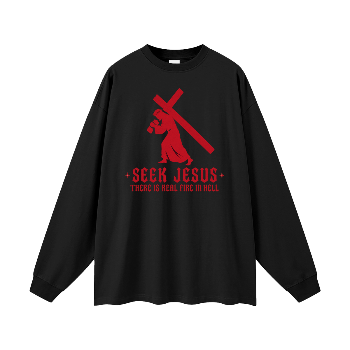 SEEK JESUS THERE IS REAL FIRE IN HELL Long Sleeve T-Shirt