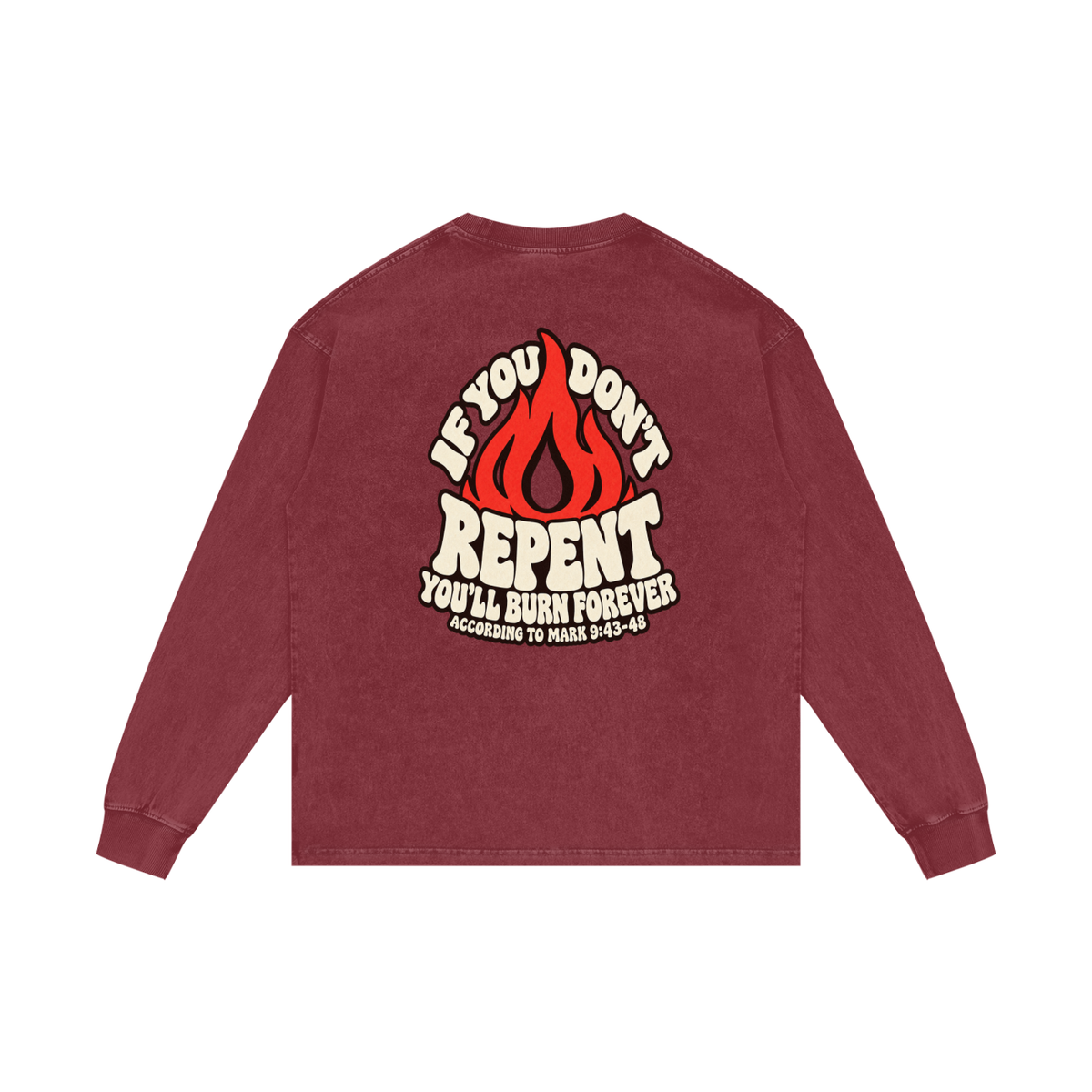REDEEMED BY THE BLOOD OF JESUS ACCORDING TO EPHESIANS 1:7 IF YOU DON'T REPENT YOU'LL BURN FOREVER ACCORDING TO MARK 9:43-48 Long Sleeve T-Shirt