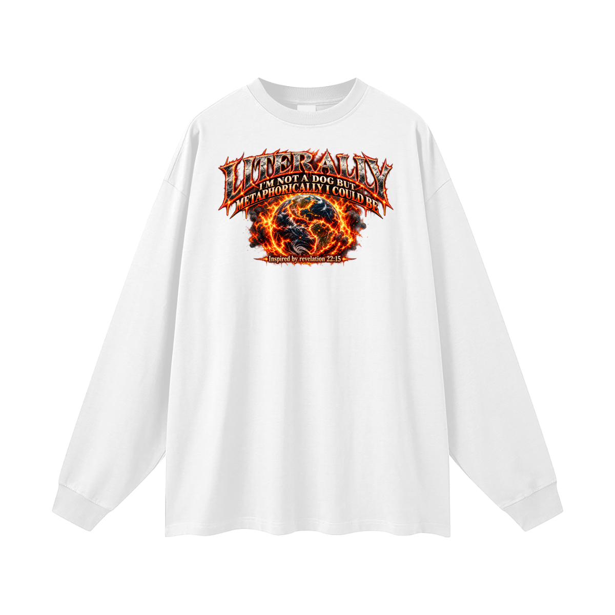 LITERALLY I'M NOT A DOG BUT METAPHORICALLY I COULD BE Inspired by revelation 22:15 Long Sleeve T-Shirt