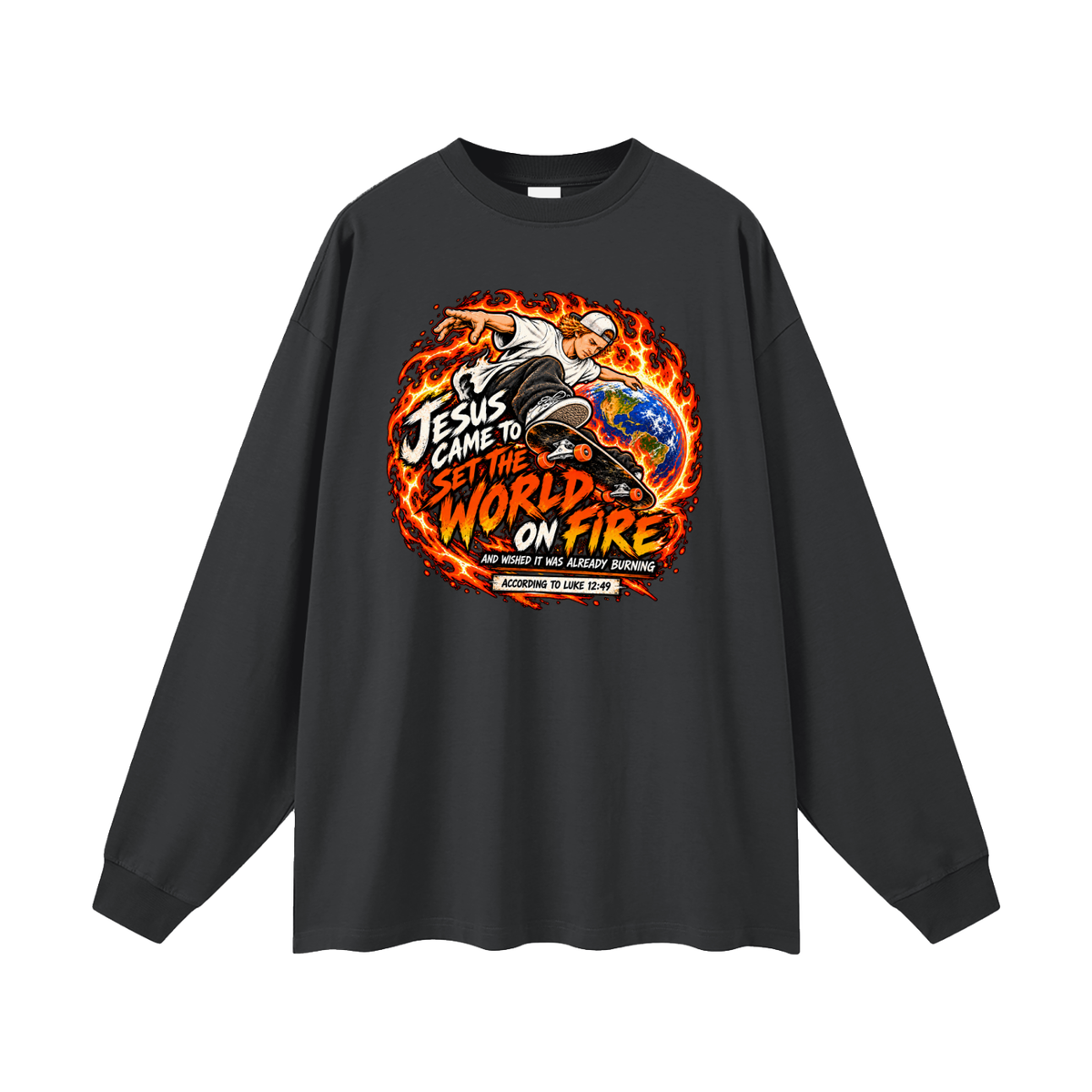JESUS CAME TO SET THE WORLD ON FIRE AND WISHED IT WAS ALREADY BURNING ACCORDING TO LUKE 12:49 Long Sleeve T-Shirt