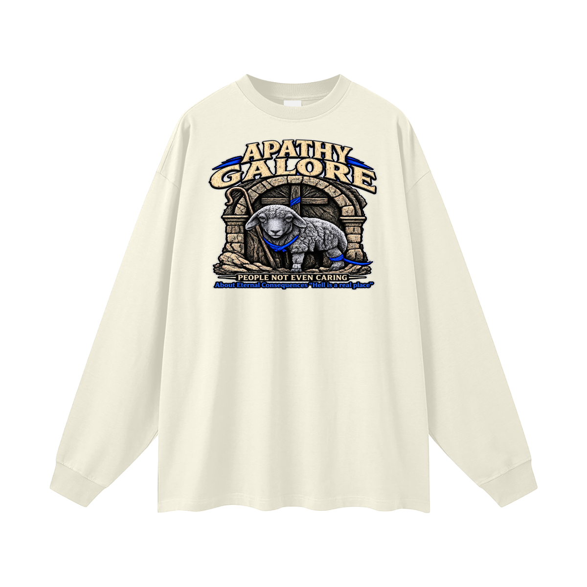 APATHY GALORE PEOPLE NOT EVEN CARING About Eternal Consequences "Hell is a real place" Long Sleeve T-Shirt