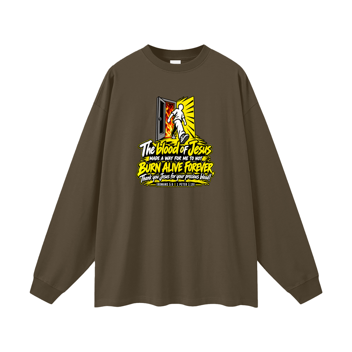 THE BLOOD OF JESUS MADE A WAY FOR ME TO NOT BURN ALIVE FOREVER THANK YOU JESUS FOR YOUR PRECIOUS BLOOD! (ROMANS 5:9 / 1 PETER 1:19) Long Sleeve T-Shirt