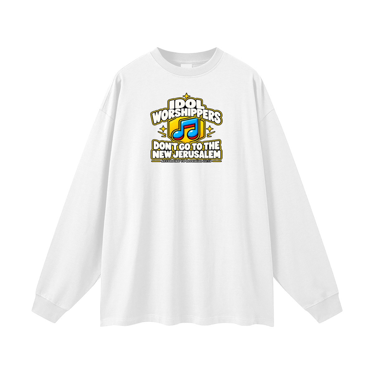 IDOL WORSHIPPERS DON'T GO TO THE NEW JERUSALEM ACCORDING TO Revelation 22:15 Long Sleeve T-Shirt