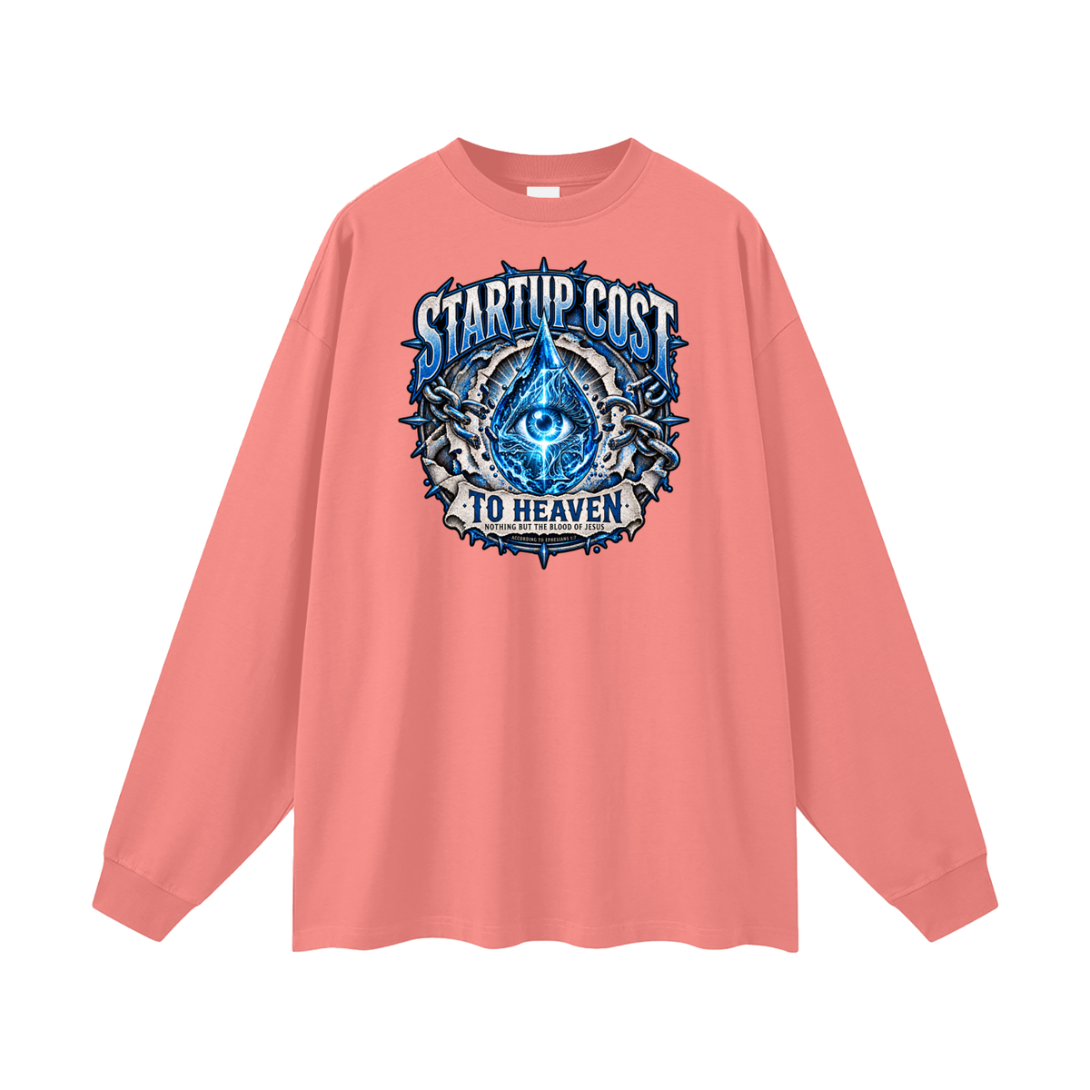 STARTUP COST TO HEAVEN NOTHING BUT THE BLOOD. OF JESUS ACCORDING TO EPHESIANS 1:7 Long Sleeve T-Shirt