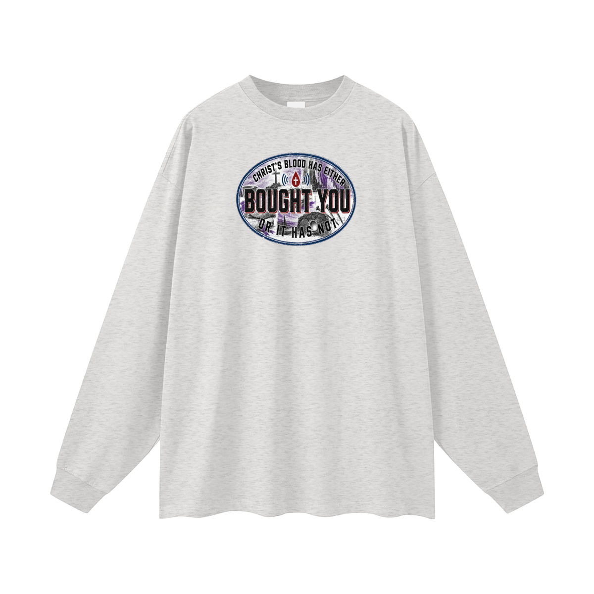 CHRIST'S BLOOD HAS EITHER BOUGHT YOU OR IT HAS NOT Long Sleeve T-Shirt