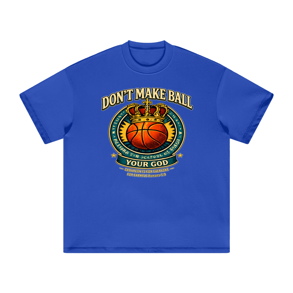 DON'T MAKE BALL YOUR GOD SALVATION IS FOR EVERYONE FOR EXAMPLE Romans 5:9 T-Shirt
