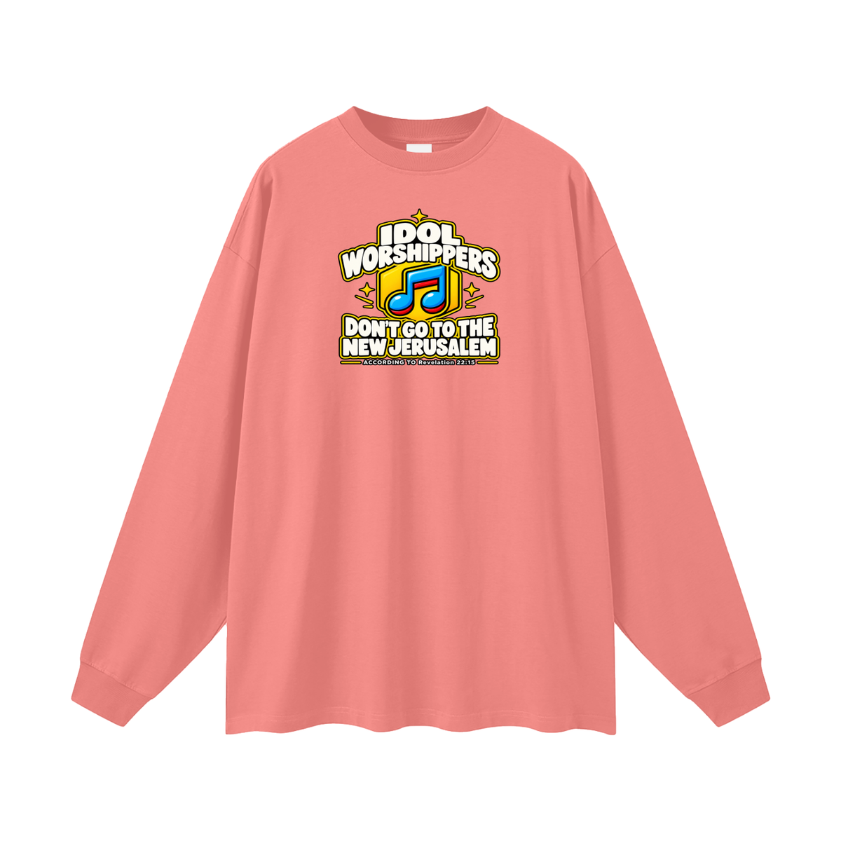 IDOL WORSHIPPERS DON'T GO TO THE NEW JERUSALEM ACCORDING TO Revelation 22:15 Long Sleeve T-Shirt
