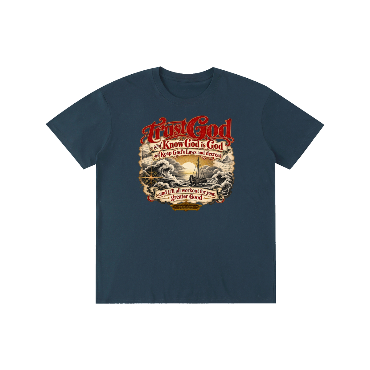Trust God and Know God is God and Keep God's Laws and decrees and it'll all workout for your greater Good ACCORDING TO JOHN 14:15 & ROMANS 8:28 T-Shirt