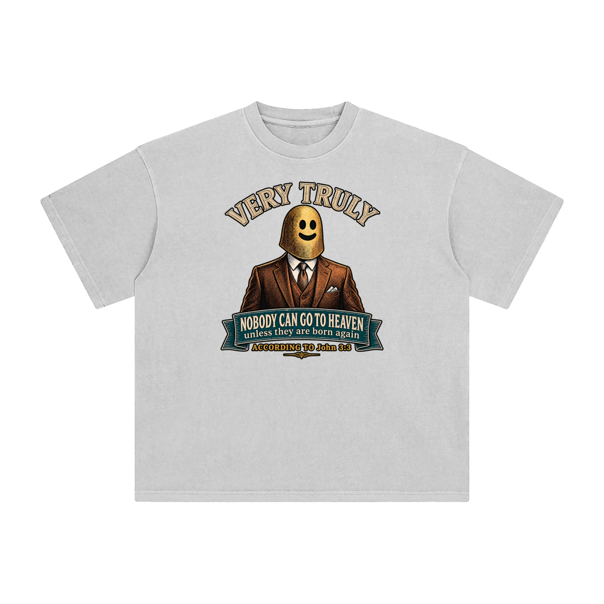 VERY TRULY NOBODY CAN GO TO HEAVEN unless they are born again ACCORDING TO John 3:3 T-Shirt